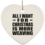 All I Want For Christmas Is More Weaving - Heart Ornament