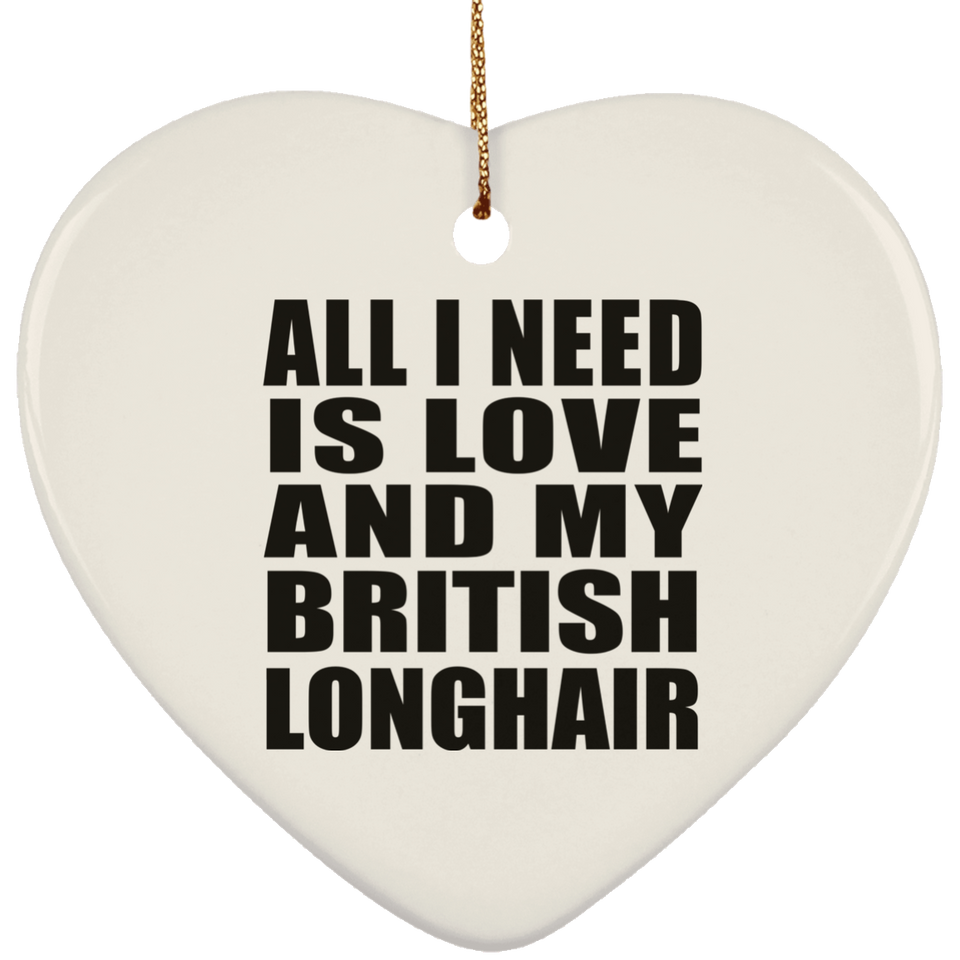 All I Need Is Love And My British Longhair - Heart Ornament