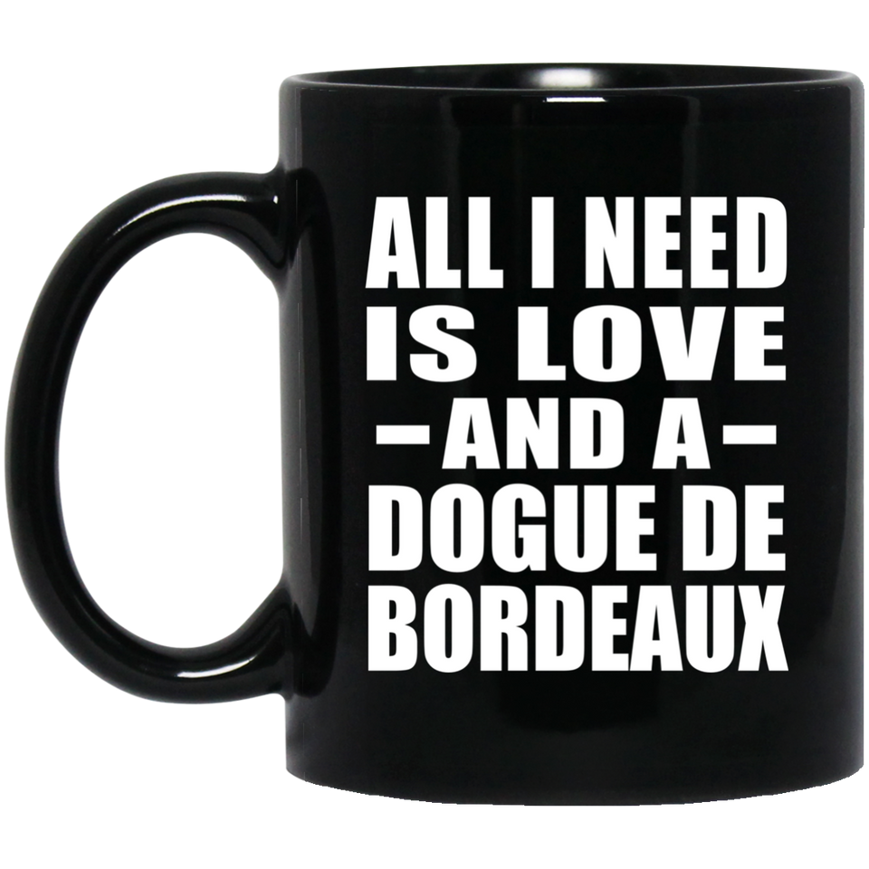 All I Need Is Love And A Dogue De Bordeaux - 11 Oz Coffee Mug Black