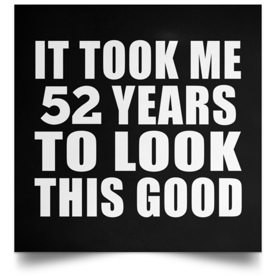 52nd Birthday Took Me 52 Years To Look This Good - Poster Square