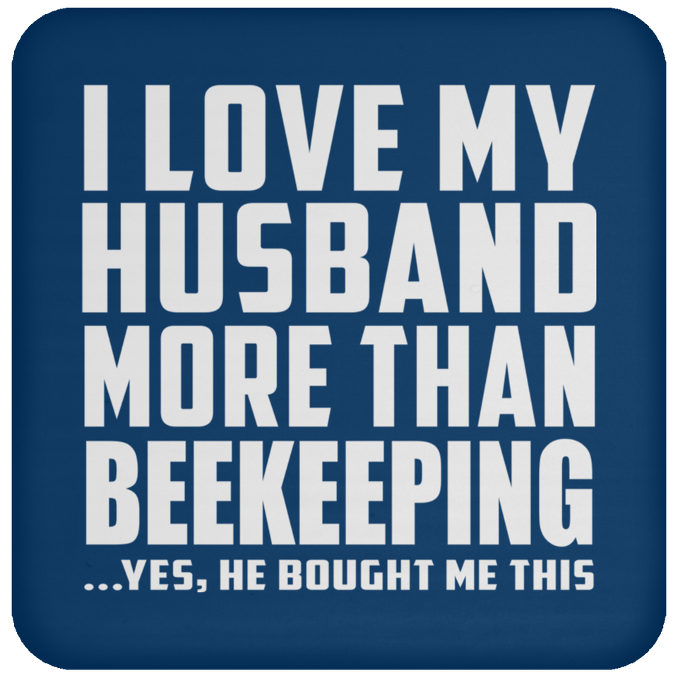 I Love My Husband More Than Beekeeping - Drink Coaster