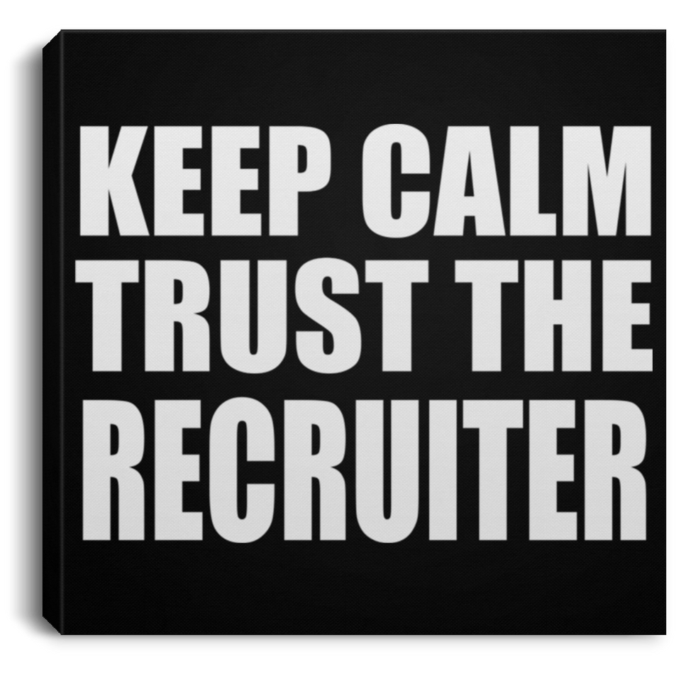 Keep Calm and Trust The Recruiter - Canvas Square