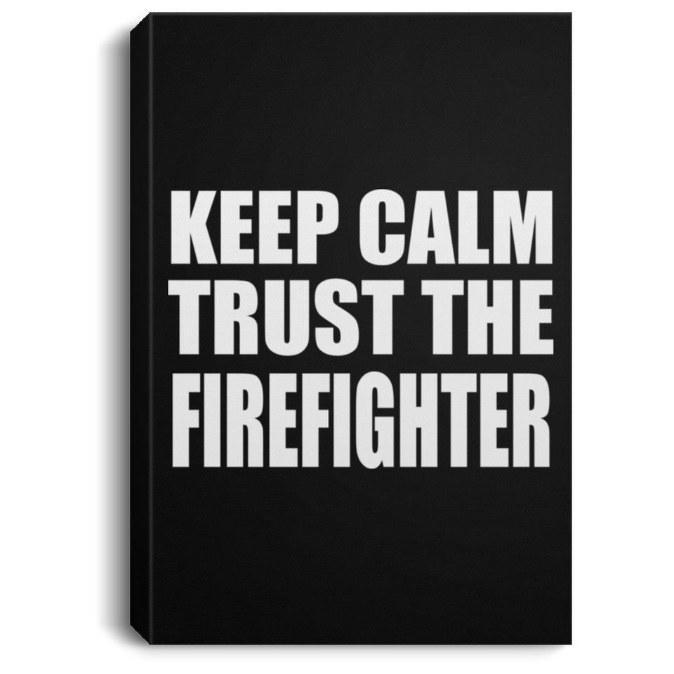 Keep Calm and Trust The Firefighter - Canvas Portrait