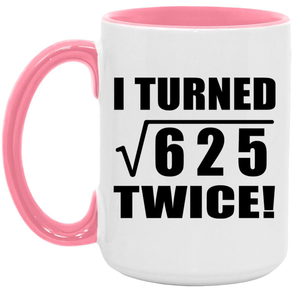 50th Birthday I Turned Square Root of 625 Twice - 15oz Accent Mug Pink