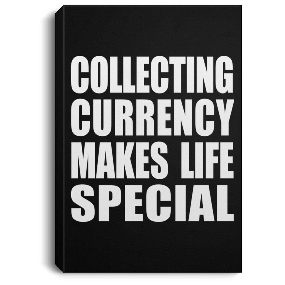 Collecting Currency Makes Life Special - Canvas Portrait