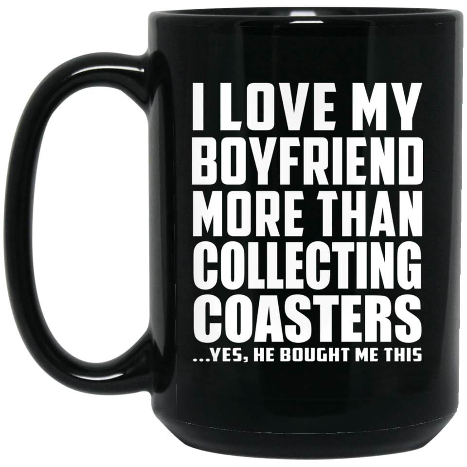 I Love My Boyfriend More Than Collecting Coasters - 15 Oz Coffee Mug