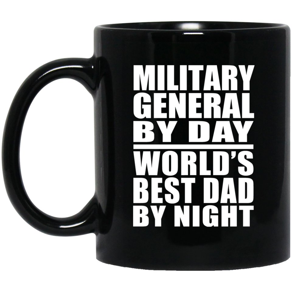 Military General By Day World's Best Dad By Night - 11 Oz Coffee Mug Black