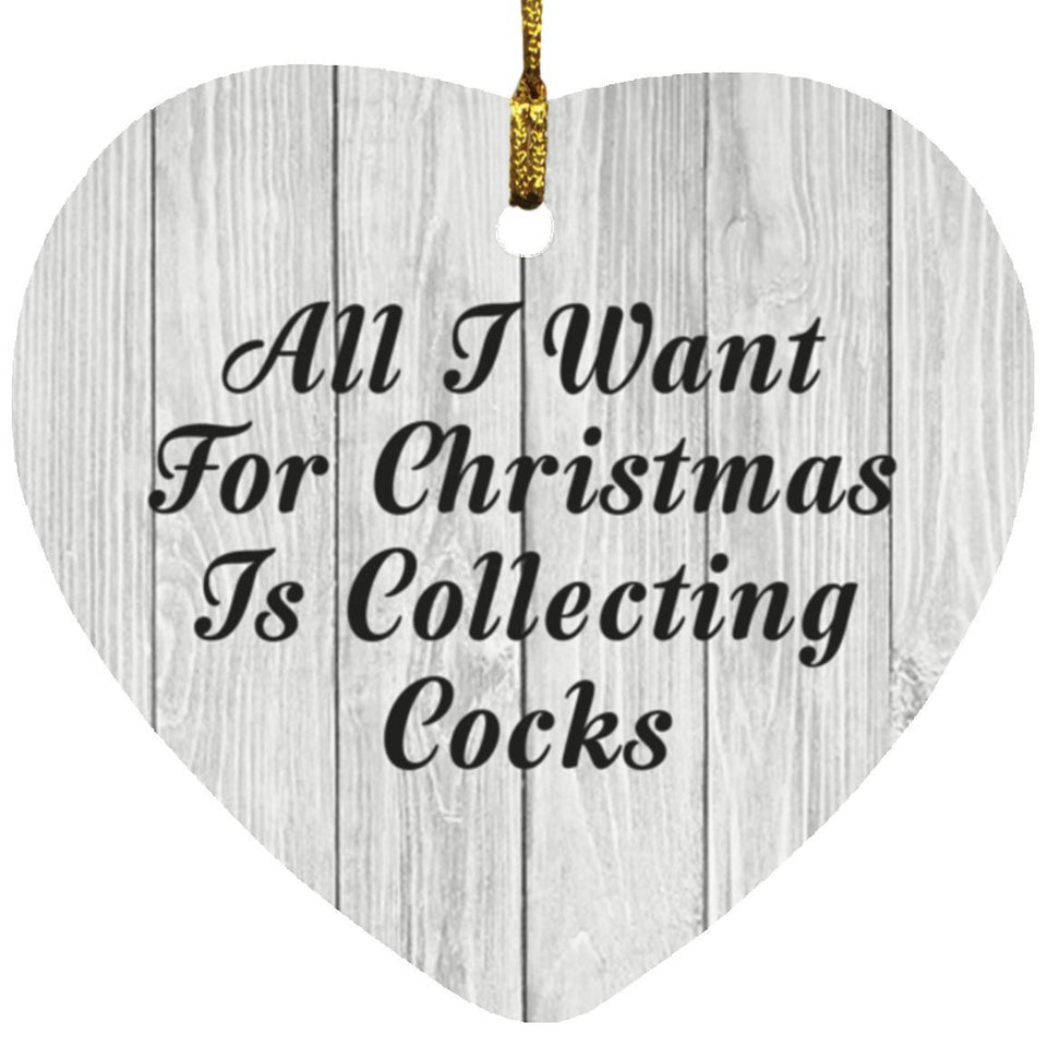 All I Want For Christmas Is Collecting Cocks - Heart Ornament F