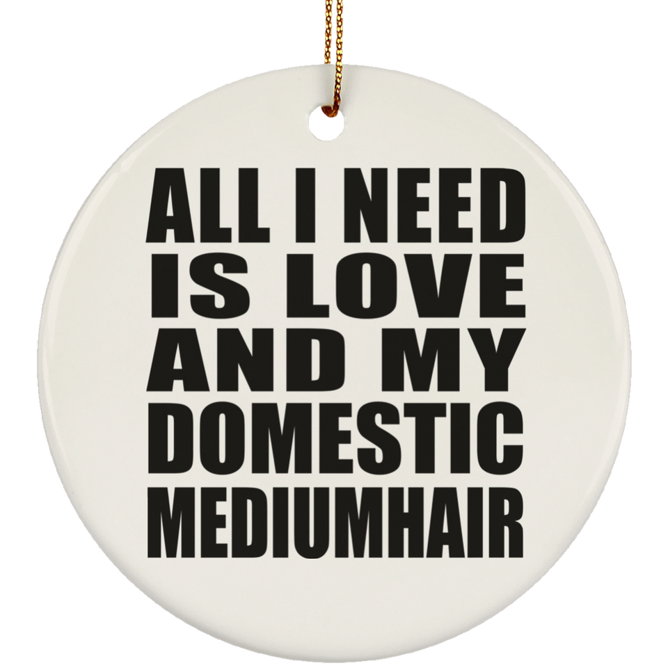 All I Need Is Love And My Domestic Mediumhair - Circle Ornament