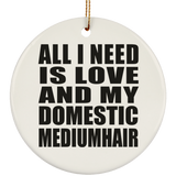 All I Need Is Love And My Domestic Mediumhair - Circle Ornament