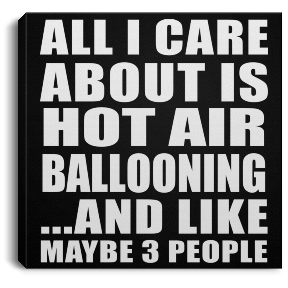 All I Care About Is Hot Air Ballooning - Canvas Square