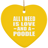 All I Need Is Love And A Poodle - Heart Ornament