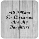 All I Want For Christmas Are My Daughters - Drink Coaster F