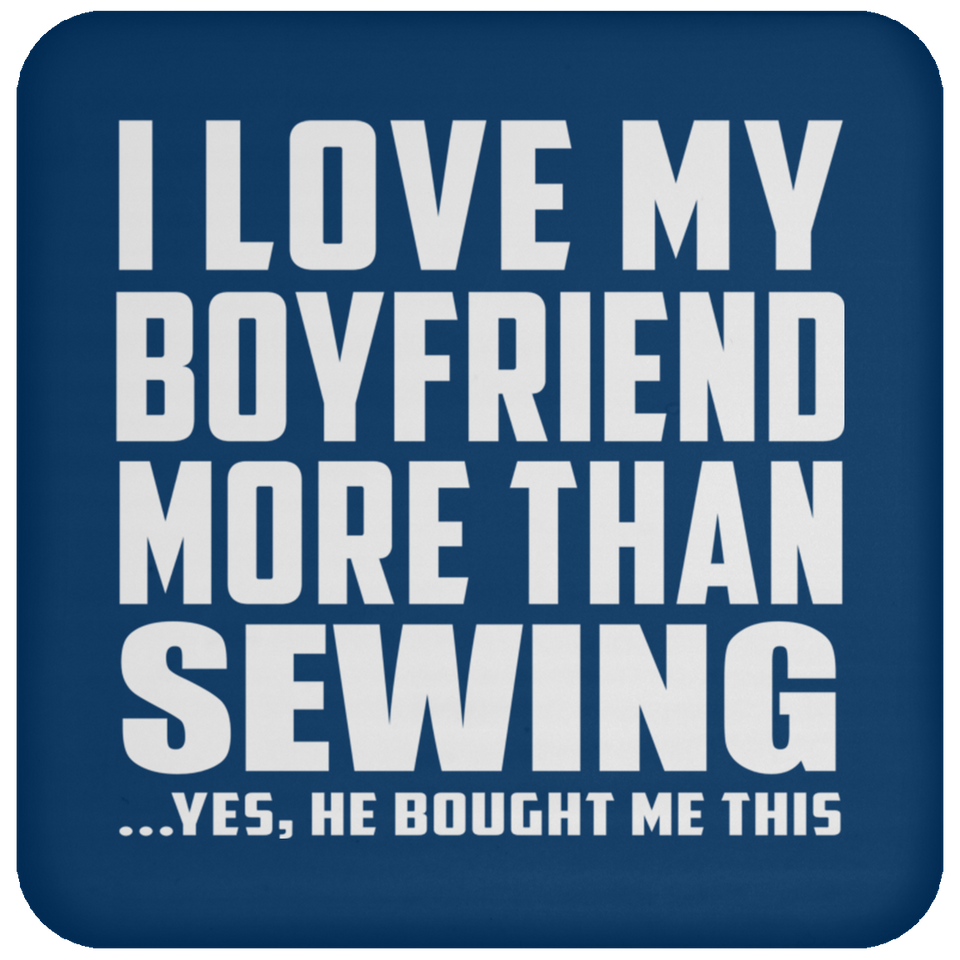 I Love My Boyfriend More Than Sewing - Drink Coaster