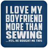 I Love My Boyfriend More Than Sewing - Drink Coaster