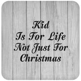 Kid Is For Life Not Just For Christmas - Drink Coaster F