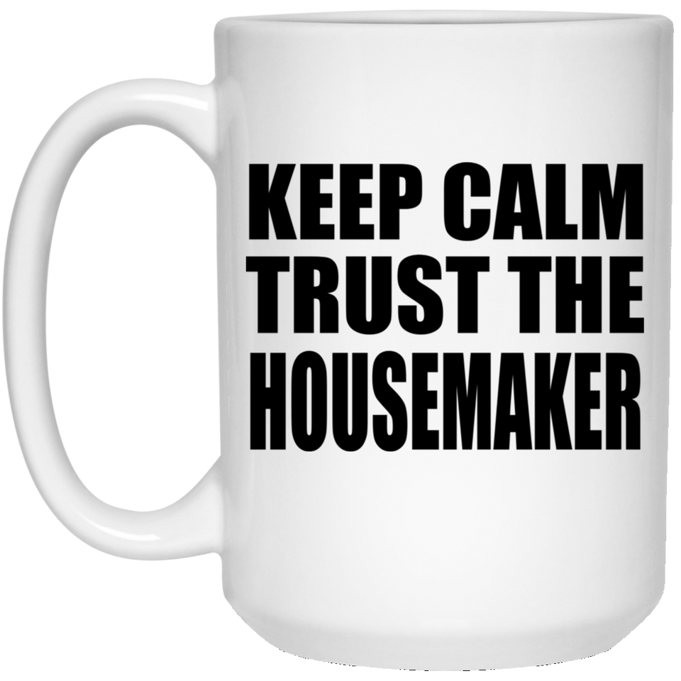 Keep Calm and Trust The Housemaker - 15oz Coffee Mug