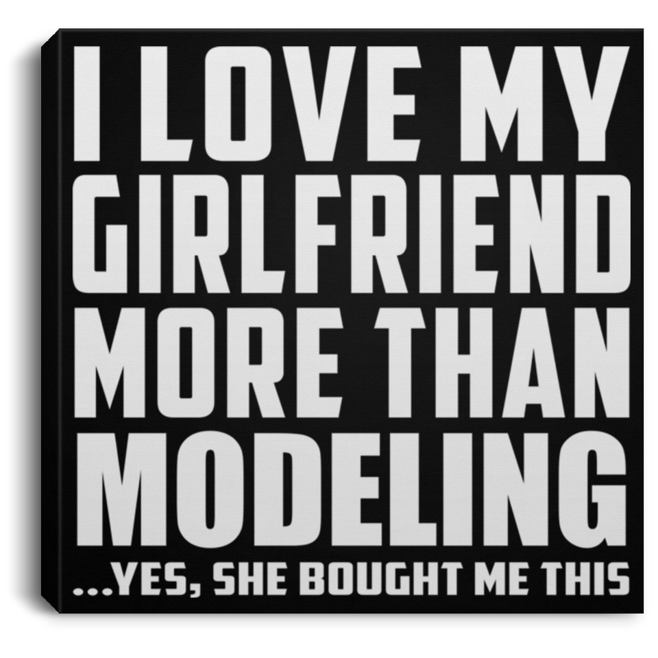 I Love My Girlfriend More Than Modeling - Canvas Square