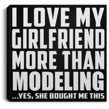 I Love My Girlfriend More Than Modeling - Canvas Square