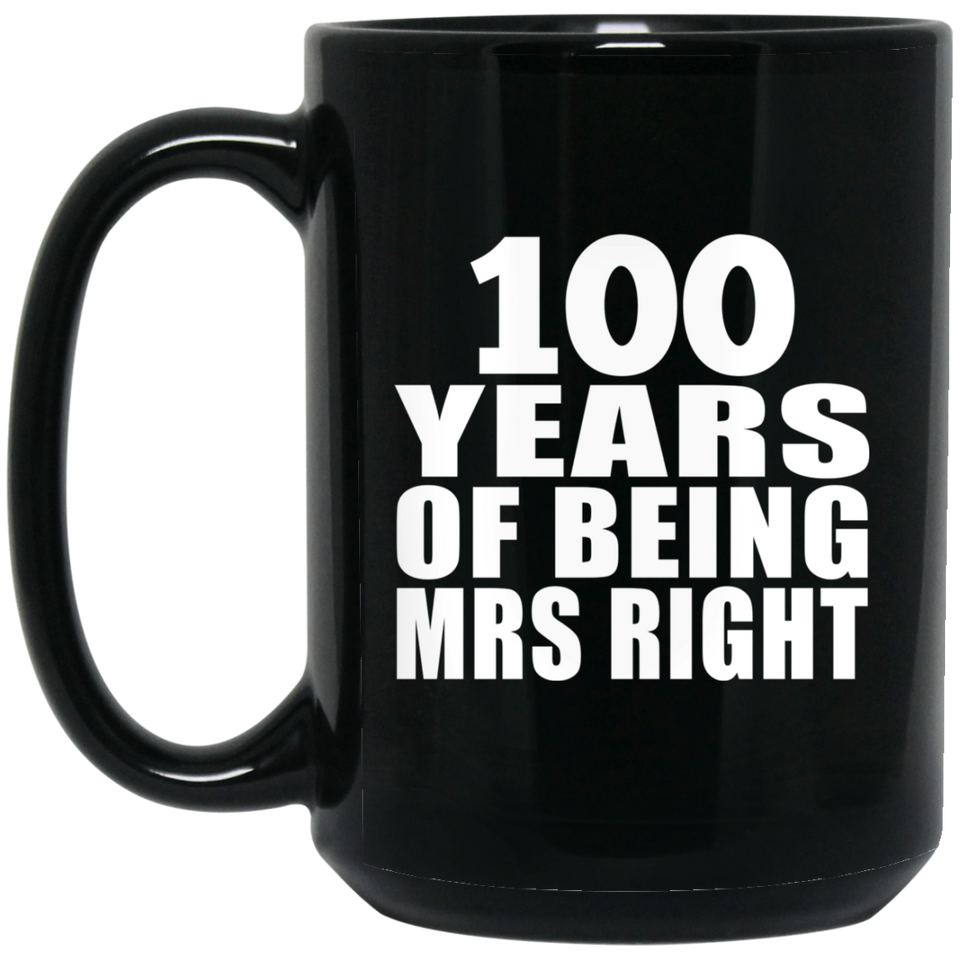 100th Anniversary 100 Years Of Being Mrs Right - 15 Oz Coffee Mug Black
