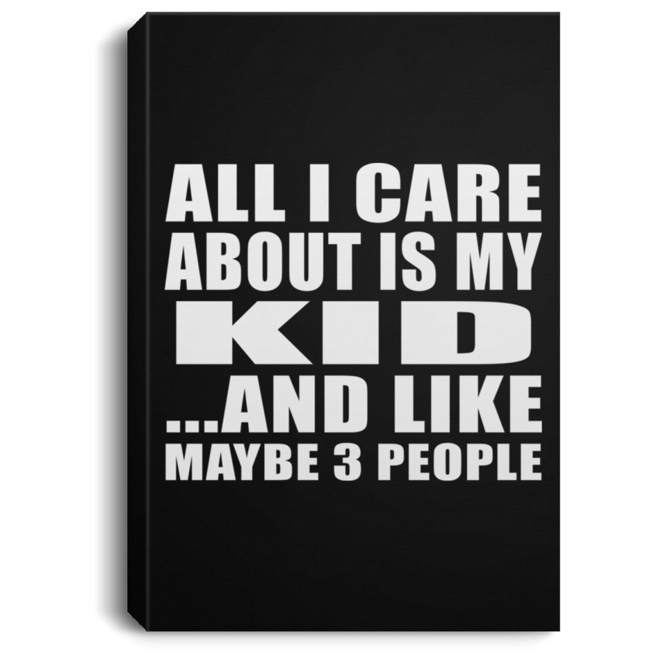 All I Care About Is My Kid - Canvas Portrait