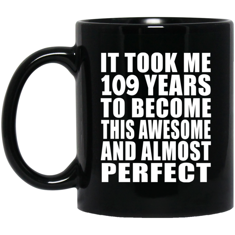 109th Birthday Took 109 Years To Become Awesome & Perfect - 11oz Coffee Mug Black