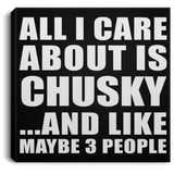 All I Care About Is Chusky - Canvas Square