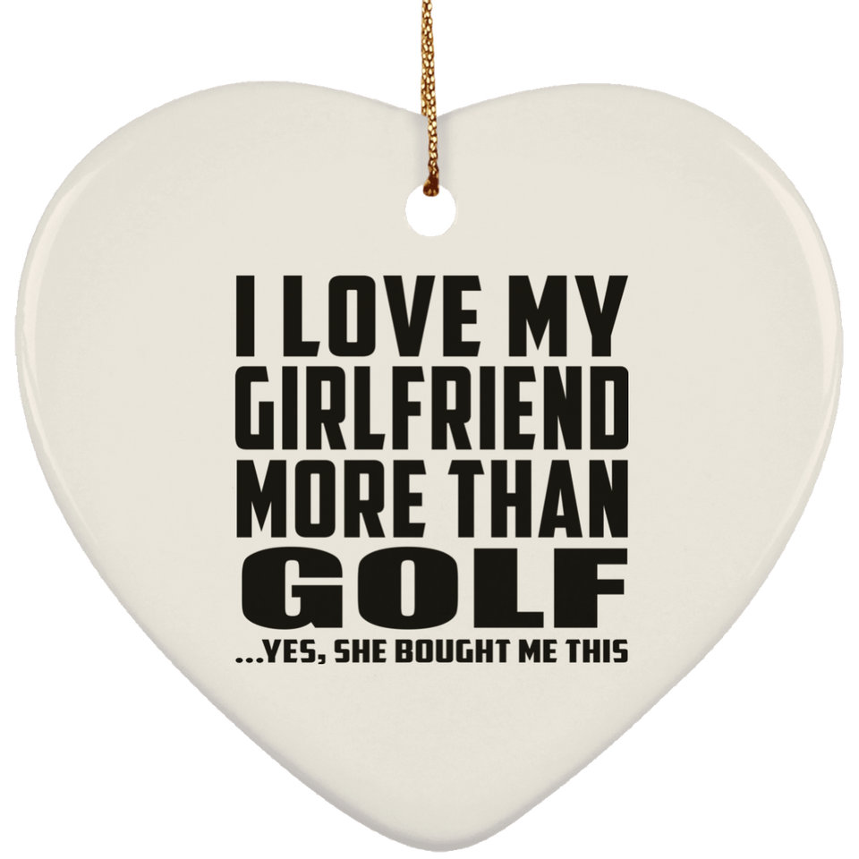 I Love My Girlfriend More Than Golf - Heart Ornament