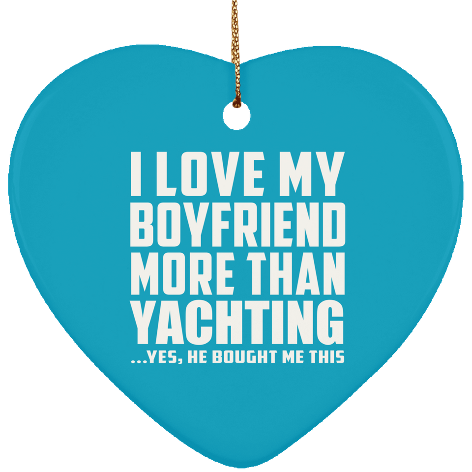 I Love My Boyfriend More Than Yachting - Heart Ornament