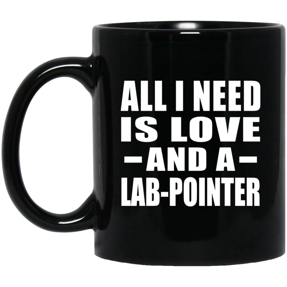 All I Need Is Love And A Lab-Pointer - 11 Oz Coffee Mug Black