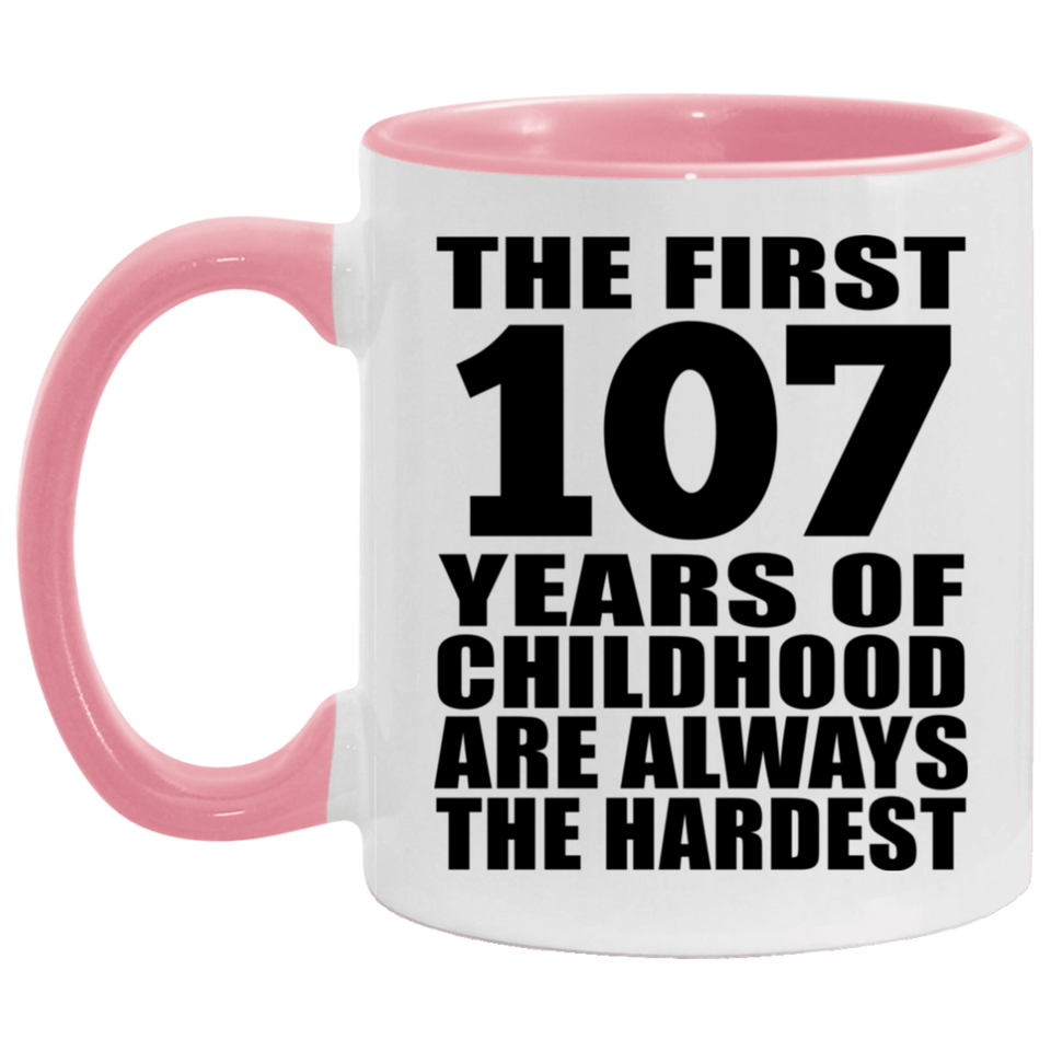 107th Birthday First 107 Years of Childhood Are The Hardest - 11oz Accent Mug Pink