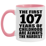 107th Birthday First 107 Years of Childhood Are The Hardest - 11oz Accent Mug Pink