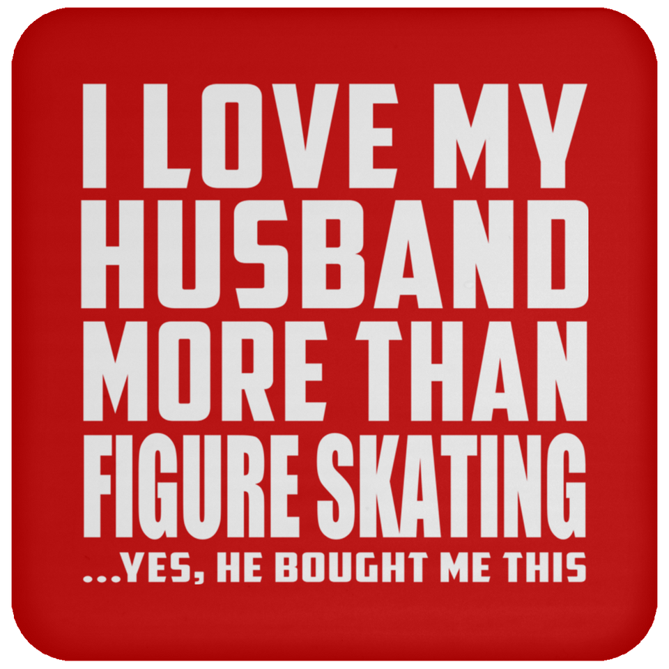 I Love My Husband More Than Figure Skating - Drink Coaster