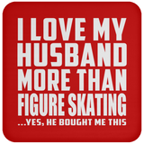 I Love My Husband More Than Figure Skating - Drink Coaster
