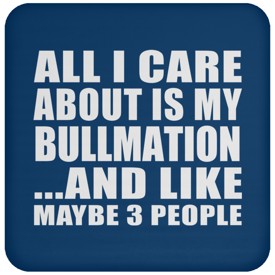 All I Care About Is My Bullmation - Drink Coaster