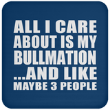 All I Care About Is My Bullmation - Drink Coaster