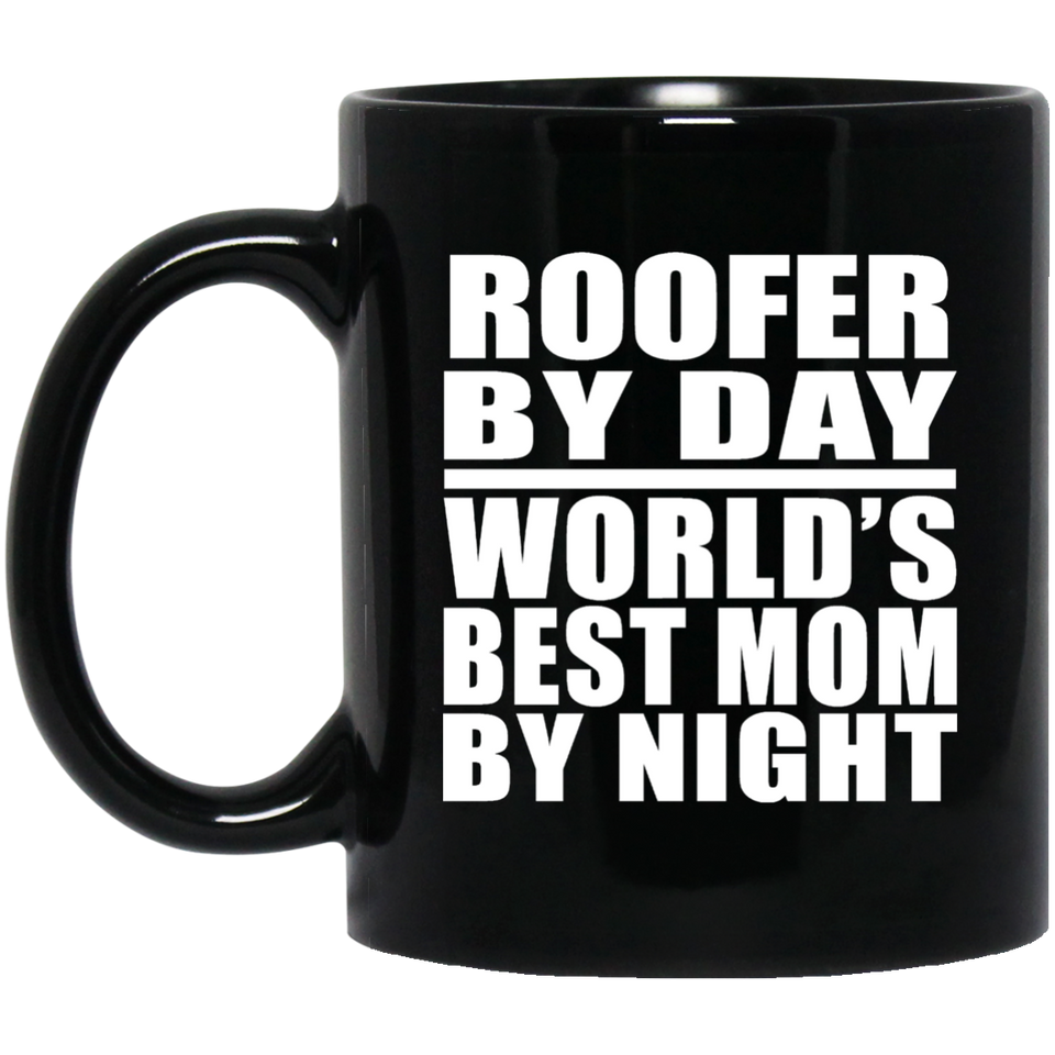 Roofer By Day World's Best Mom By Night - 11 Oz Coffee Mug Black