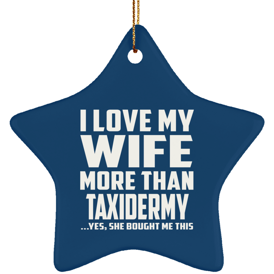 I Love My Wife More Than Taxidermy - Star Ornament