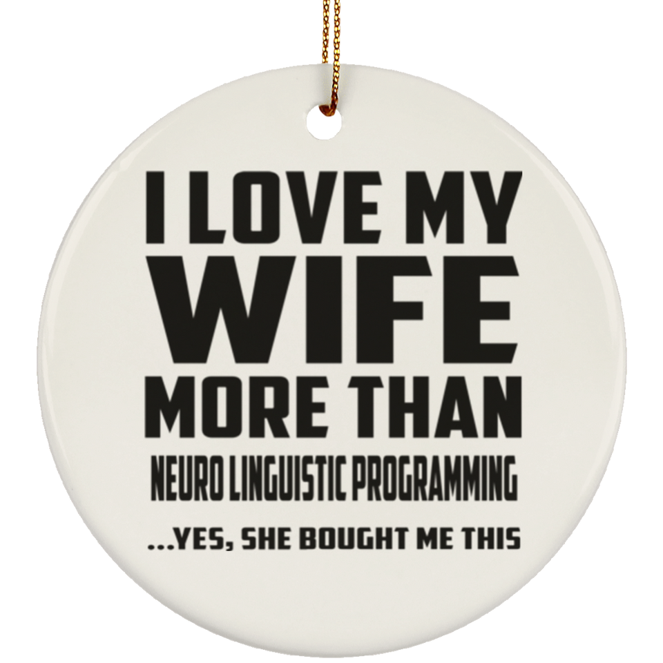 I Love My Wife More Than Neuro Linguistic Programming - Circle Ornament