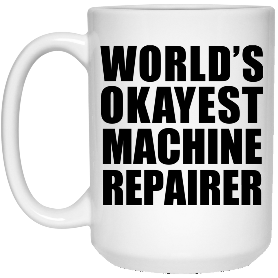 World's Okayest Machine Repairer - 15 Oz Coffee Mug
