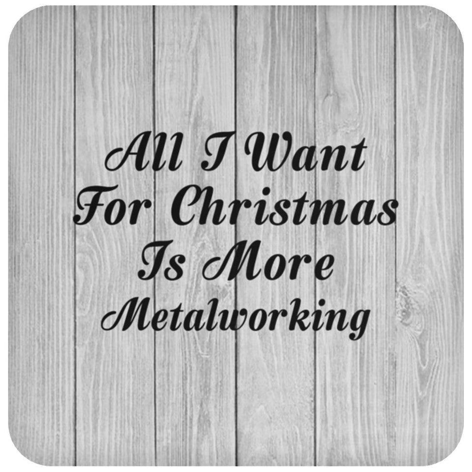 All I Want For Christmas Is More Metalworking - Drink Coaster F