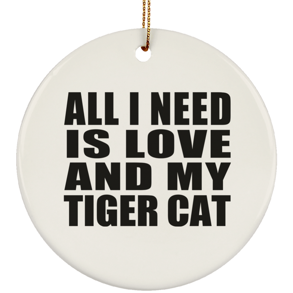 All I Need Is Love And My Tiger Cat - Circle Ornament
