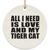 All I Need Is Love And My Tiger Cat - Circle Ornament