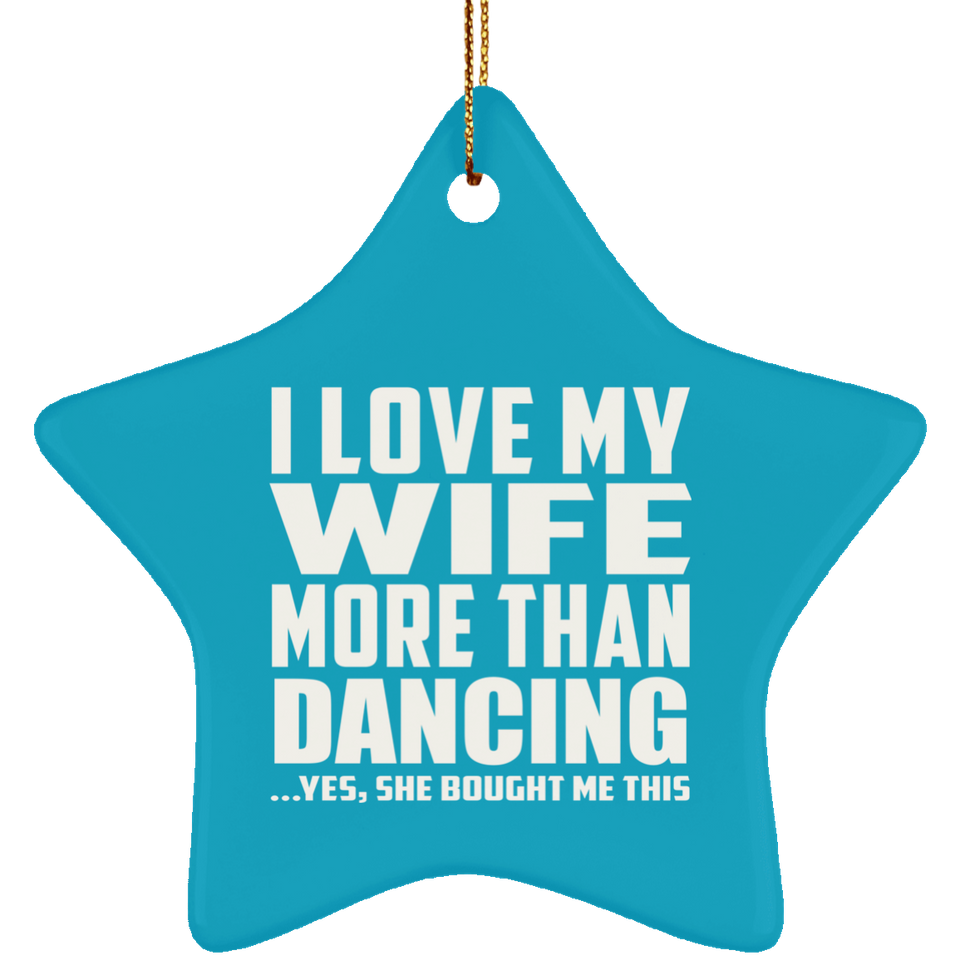 I Love My Wife More Than Dancing - Star Ornament