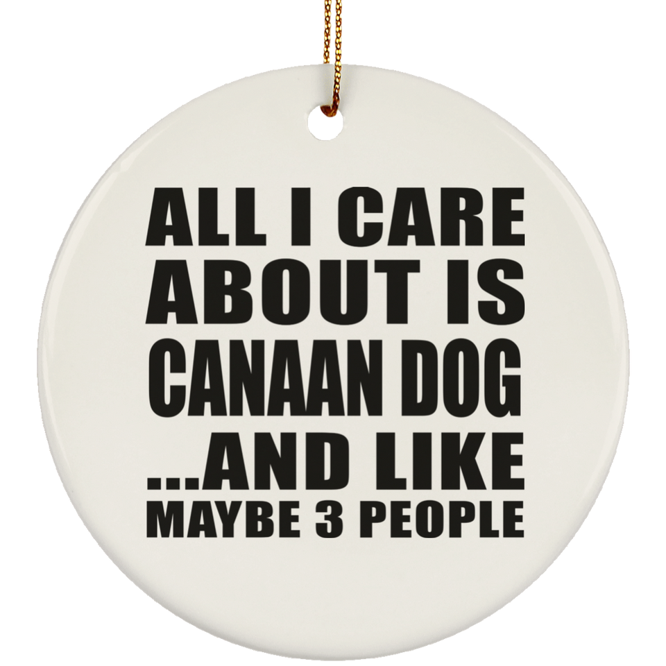 All I Care About Is Canaan Dog - Circle Ornament