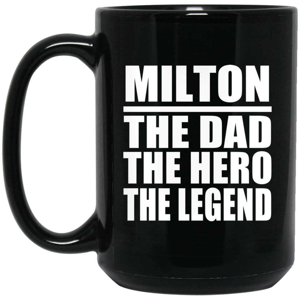 Milton The Dad The Hero The Legend - 15 Oz Coffee Mug Black