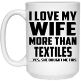 I Love My Wife More Than Textiles - 15 Oz Coffee Mug