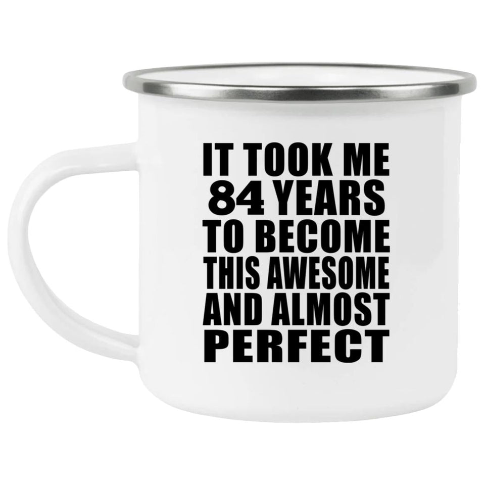 84th Birthday Took 84 Years To Become Awesome & Perfect - 12oz Camping Mug