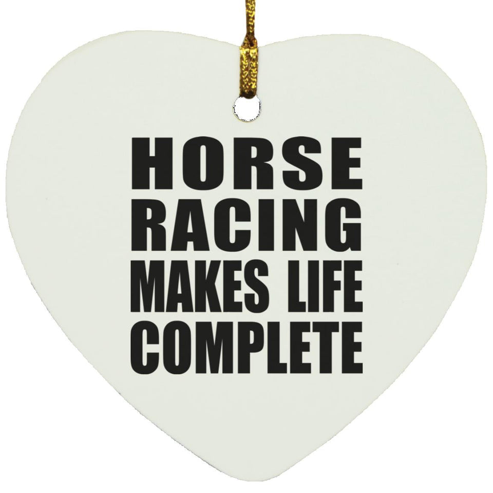 Horse Racing Makes Life Complete - Heart Ornament
