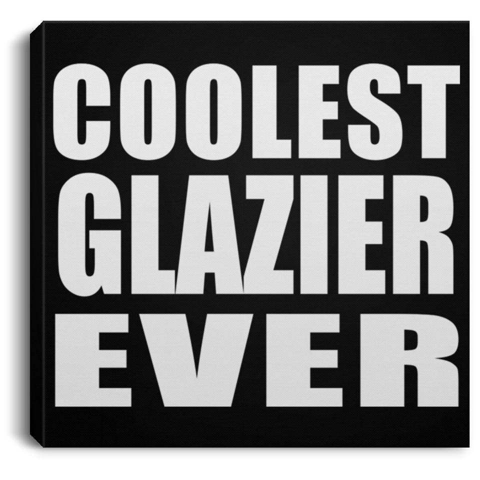 Coolest Glazier Ever - Canvas Square